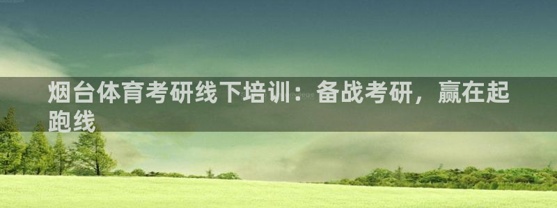 富联机器人产业研发基地：烟台体育考研线下培训：备战考